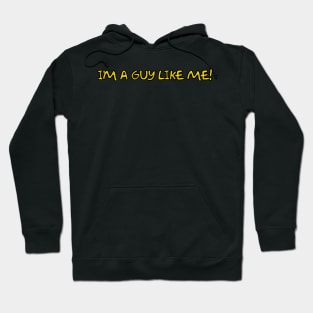 I'm A Guy Like Me! Hoodie